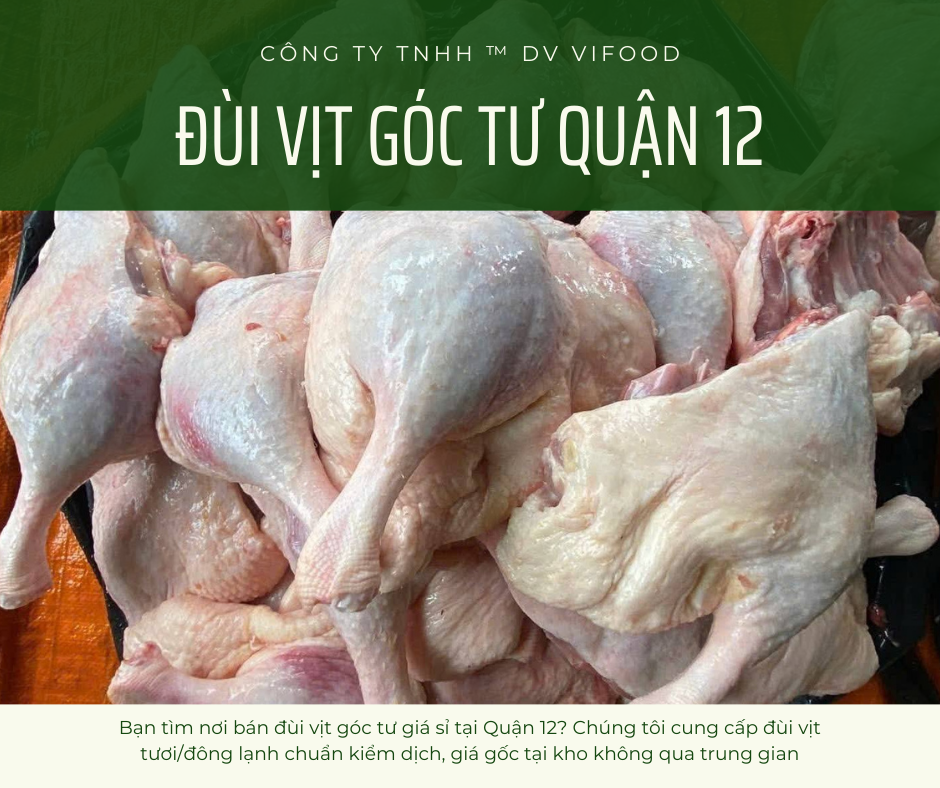 Đùi Vịt Góc Tư Giá Sỉ Tại Quận 12 - Tươi Ngon, Giá Gốc tận Kho